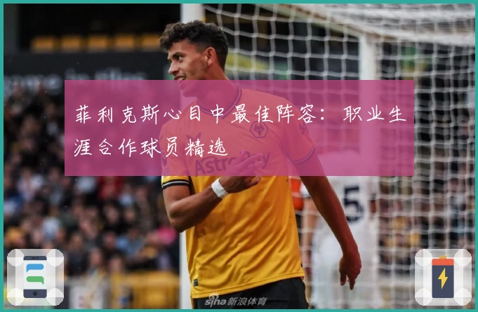 菲利克斯心目中最佳阵容：职业生涯合作球员精选