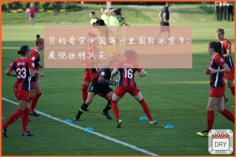 贝钧奇贺中国满洲里国际冰雪节：展现独特风采